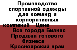 Производство спортивной одежды для команд и корпоративных компаний › Цена ­ 10 500 000 - Все города Бизнес » Продажа готового бизнеса   . Красноярский край,Бородино г.